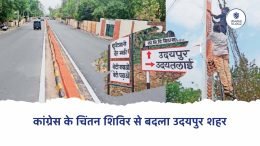 कांग्रेस के चिंतन शिविर से बदला उदयपुर शहर . 2 साल से जो नहीं हो पाया वह 7 दिन में बदल दिया पूरा ,