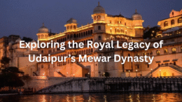 Exploring the Royal Legacy of Udaipur’s Mewar Dynasty