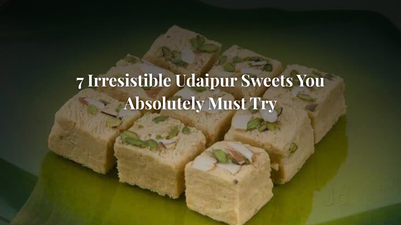 7 Irresistible Udaipur Sweets You Absolutely Must Try