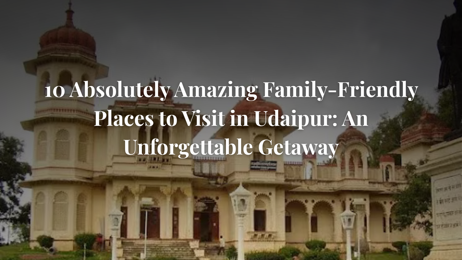 Family-Friendly Places to Visit in Udaipur